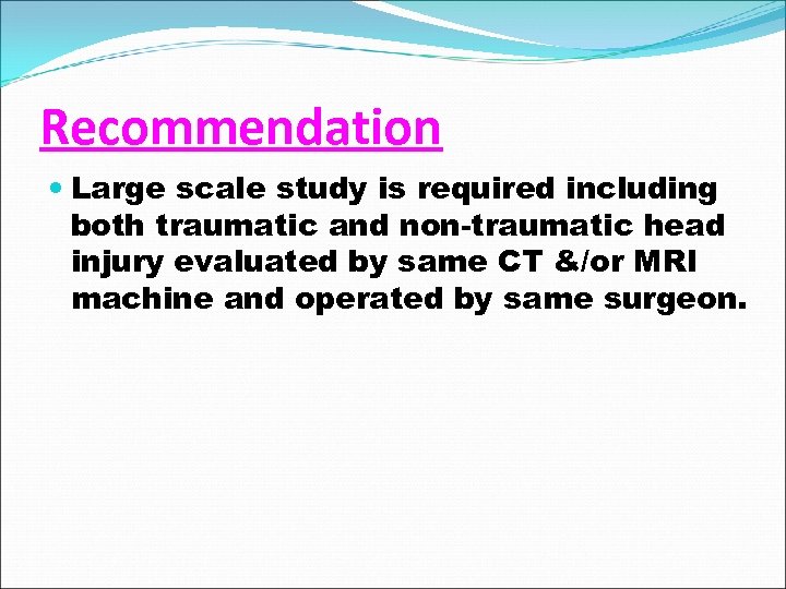Recommendation Large scale study is required including both traumatic and non-traumatic head injury evaluated