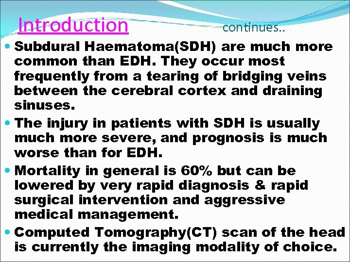 Introduction continues. . Subdural Haematoma(SDH) are much more common than EDH. They occur most