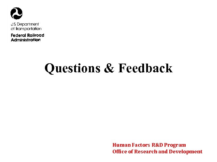 Questions & Feedback Human Factors R&D Program Office of Research and Development 