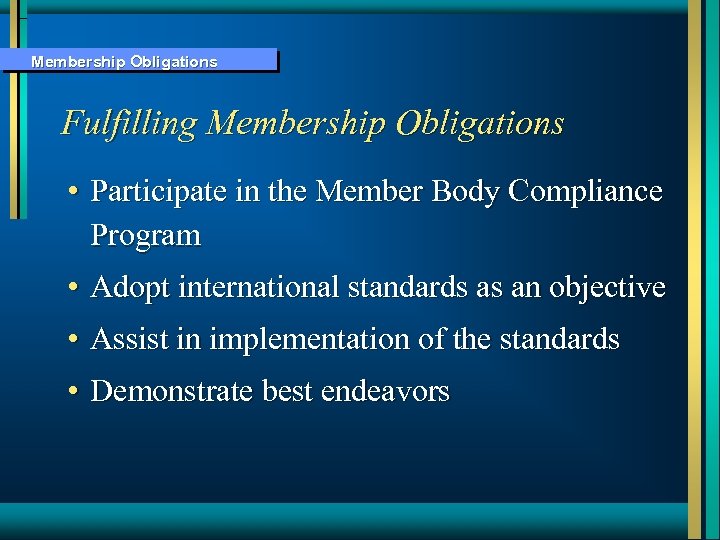 Membership Obligations Fulfilling Membership Obligations • Participate in the Member Body Compliance Program •
