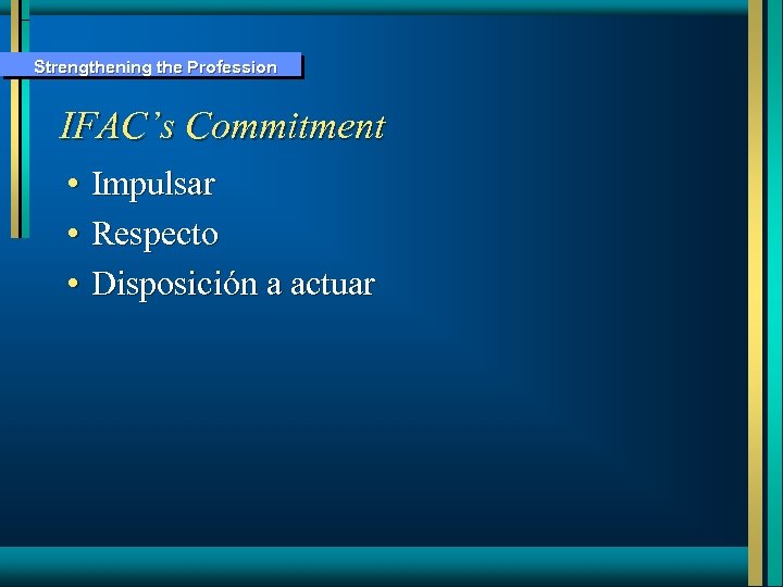 Strengthening the Profession IFAC’s Commitment • Impulsar • Respecto • Disposición a actuar 