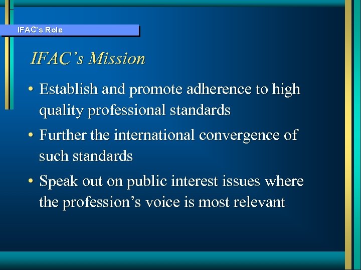IFAC’s Role IFAC’s Mission • Establish and promote adherence to high quality professional standards