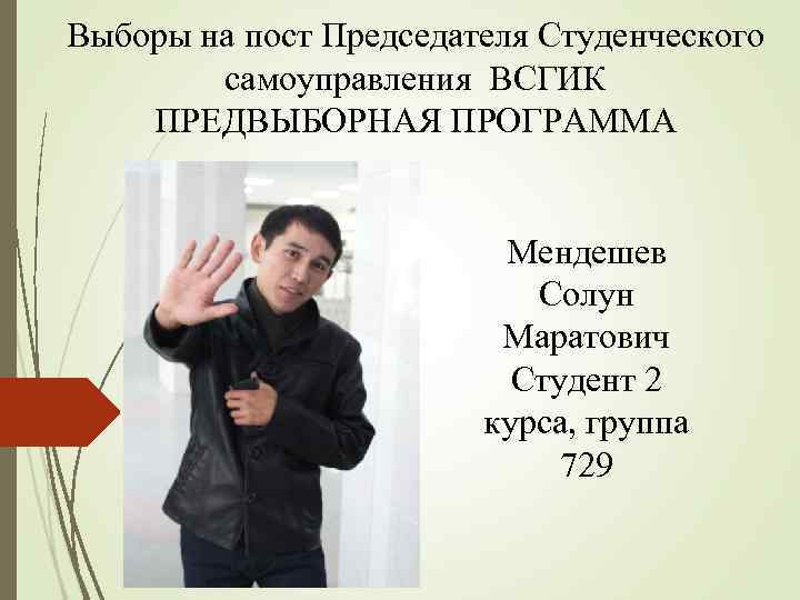 Выборы на пост Председателя Студенческого самоуправления ВСГИК ПРЕДВЫБОРНАЯ ПРОГРАММА Мендешев Солун Маратович Студент 2