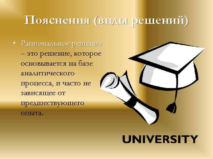 Пояснения (виды решений) • Рациональное решение – это решение, которое основывается на базе аналитического