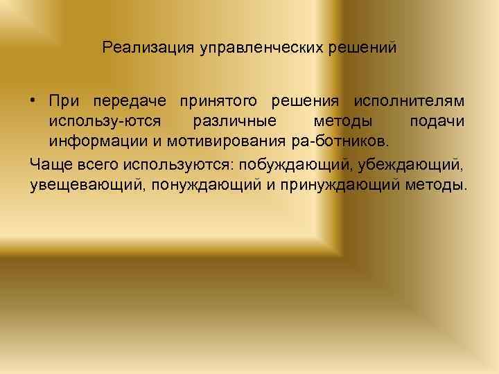 Реализация управленческих решений • При передаче принятого решения исполнителям использу ются различные методы подачи