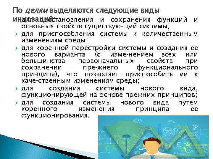 По целям выделяются следующие виды инноваций: для восстановления и сохранения функций и основных свойств