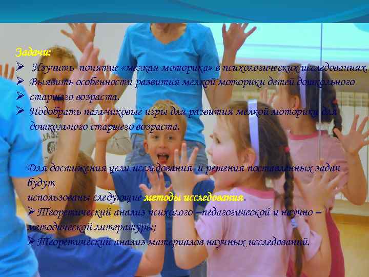 Задачи: Ø Изучить понятие «мелкая моторика» в психологических исследованиях. Ø Выявить особенности развития мелкой