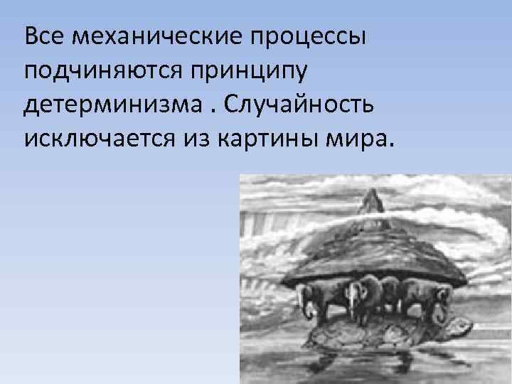 Все механические процессы подчиняются принципу детерминизма. Случайность исключается из картины мира. 