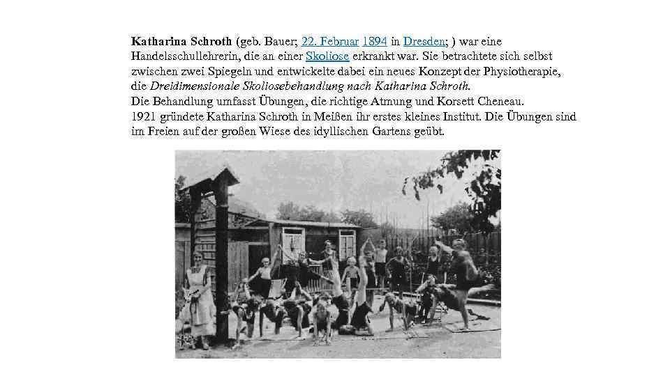 Katharina Schroth (geb. Bauer; 22. Februar 1894 in Dresden; ) war eine Handelsschullehrerin, die