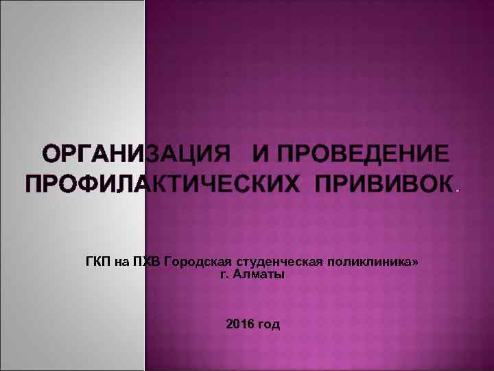 ОРГАНИЗАЦИЯ И ПРОВЕДЕНИЕ ПРОФИЛАКТИЧЕСКИХ ПРИВИВОК. ГКП на ПХВ Городская студенческая поликлиника» г. Алматы 2016
