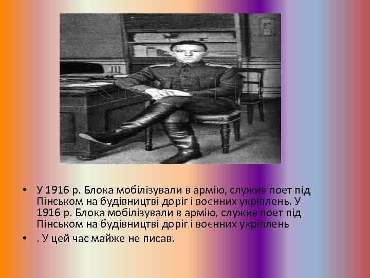  • У 1916 р. Блока мобілізували в армію, служив поет під Пінськом на