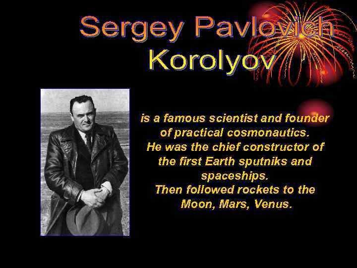 is a famous scientist and founder of practical cosmonautics. He was the chief constructor