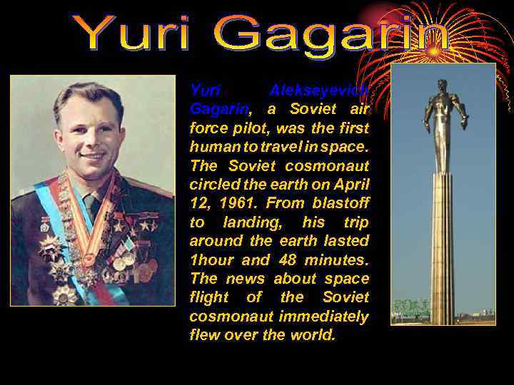 Yuri Alekseyevich Gagarin, a Soviet air force pilot, was the first human to travel