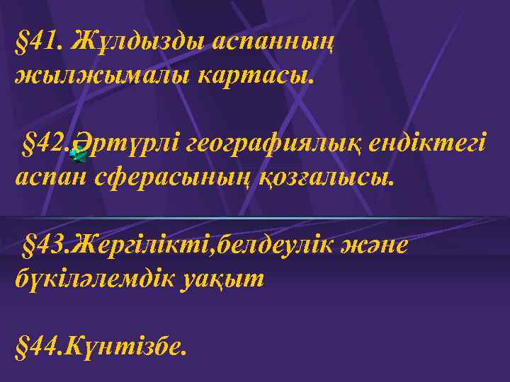 § 41. Жұлдызды аспанның жылжымалы картасы. § 42. Әртүрлі географиялық ендіктегі аспан сферасының қозғалысы.