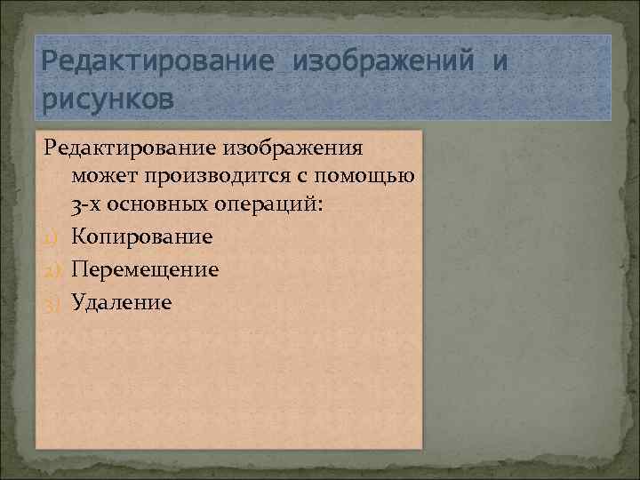 Редактирование изображений и рисунков Редактирование изображения может производится с помощью 3 -х основных операций: