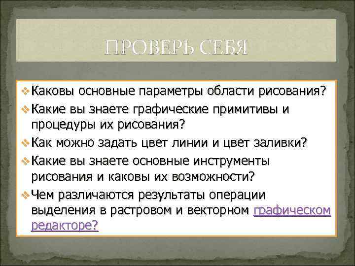 ПРОВЕРЬ СЕБЯ v Каковы основные параметры области рисования? v Какие вы знаете графические примитивы