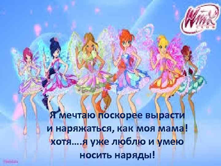 Ямечтаю поскорее вырасти очень люблю Я и наряжаться, время с проводитькак моя мама! хотя….