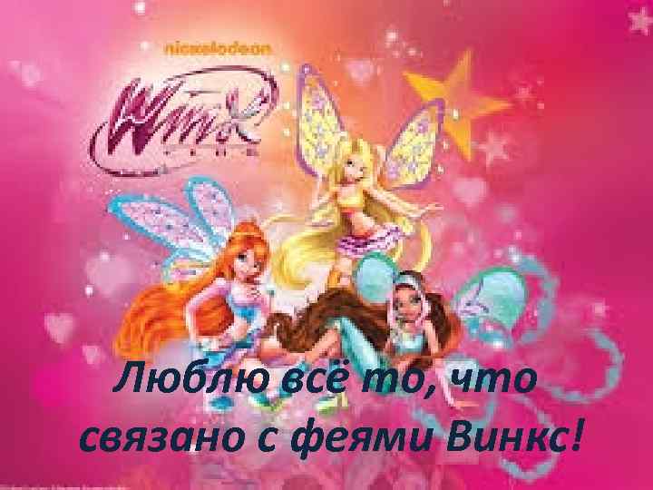 Люблю всё то, что связано с феями Винкс! 