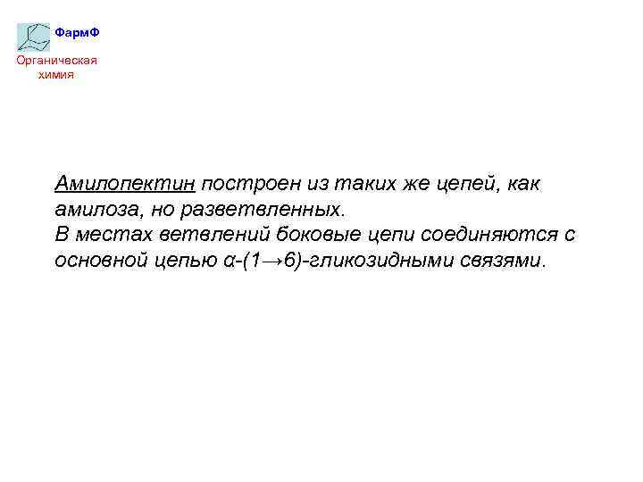 Фарм. Ф Органическая химия Амилопектин построен из таких же цепей, как амилоза, но разветвленных.