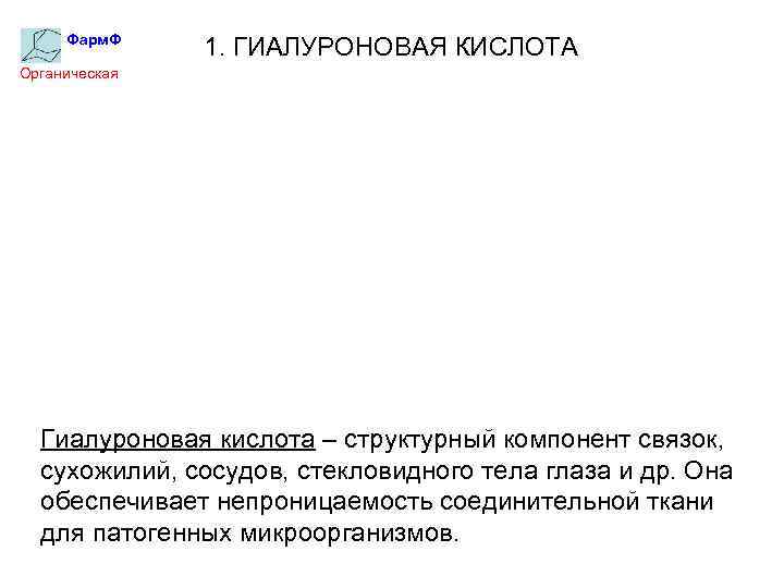 Фарм. Ф 1. ГИАЛУРОНОВАЯ КИСЛОТА Органическая химия Гиалуроновая кислота – структурный компонент связок, сухожилий,