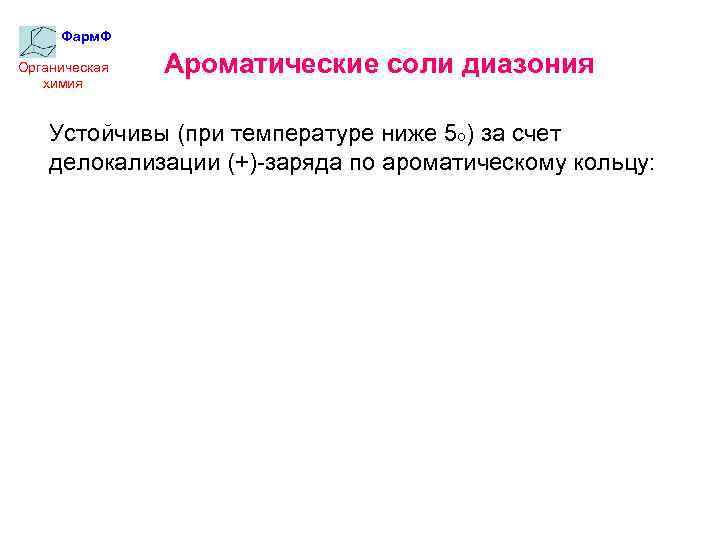 Фарм. Ф Органическая химия Ароматические соли диазония Устойчивы (при температуре ниже 5 о) за