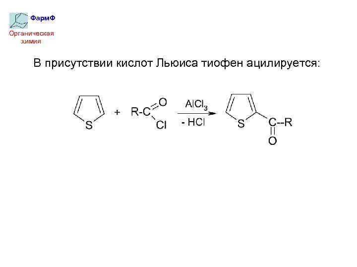 Фарм. Ф Органическая химия В присутствии кислот Льюиса тиофен ацилируется: 