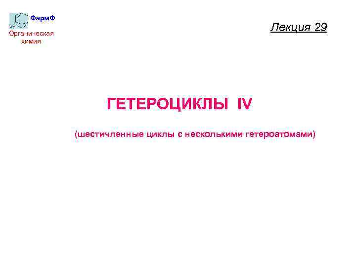 Фарм. Ф Лекция 29 Органическая химия ГЕТЕРОЦИКЛЫ IV (шестичленные циклы с несколькими гетероатомами) 