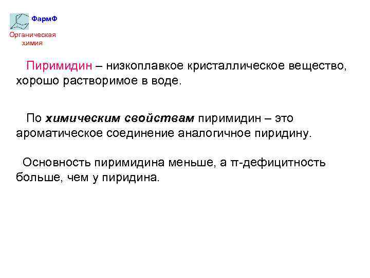 Фарм. Ф Органическая химия Пиримидин – низкоплавкое кристаллическое вещество, хорошо растворимое в воде. По