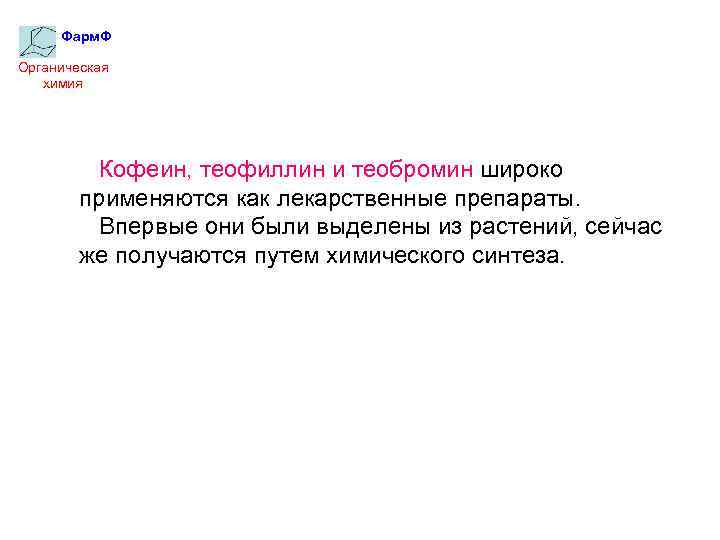 Фарм. Ф Органическая химия Кофеин, теофиллин и теобромин широко применяются как лекарственные препараты. Впервые