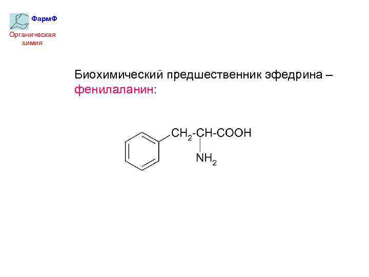 Фарм. Ф Органическая химия Биохимический предшественник эфедрина – фенилаланин: 