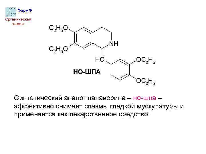 Фарм. Ф Органическая химия Синтетический аналог папаверина – но-шпа – эффективно снимает спазмы гладкой