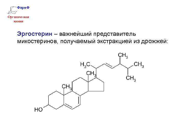 Фарм. Ф Органическая химия Эргостерин – важнейший представитель микостеринов, получаемый экстракцией из дрожжей: 