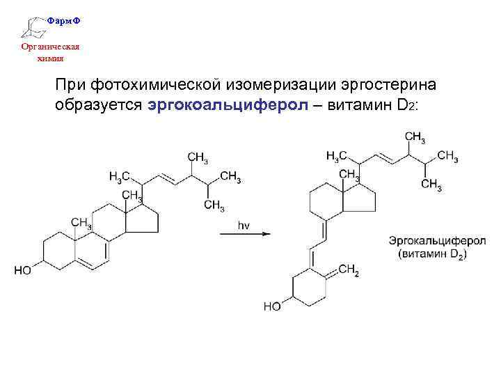 Фарм. Ф Органическая химия При фотохимической изомеризации эргостерина образуется эргокоальциферол – витамин D 2: