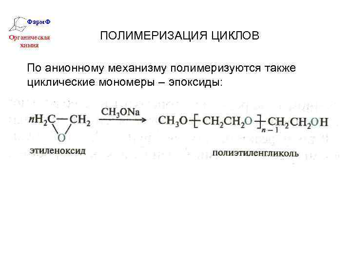 Фарм. Ф Органическая химия ПОЛИМЕРИЗАЦИЯ ЦИКЛОВ По анионному механизму полимеризуются также циклические мономеры –