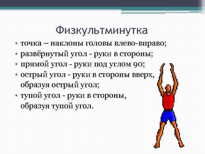 Физкультминутка • • точка – наклоны головы влево-вправо; развёрнутый угол - руки в стороны;