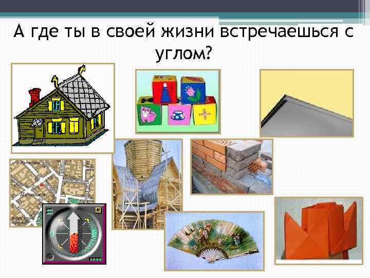 А где ты в своей жизни встречаешься с углом? 