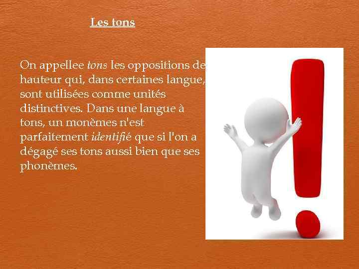 Les tons On appellee tons les oppositions de hauteur qui, dans certaines langue, sont