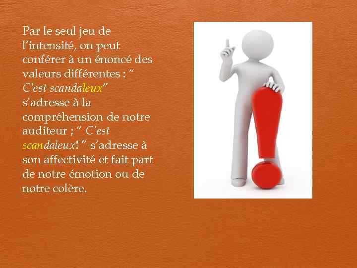 Par le seul jeu de l’intensité, on peut conférer à un énoncé des valeurs