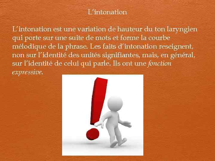 L’intonation est une variation de hauteur du ton laryngien qui porte sur une suite