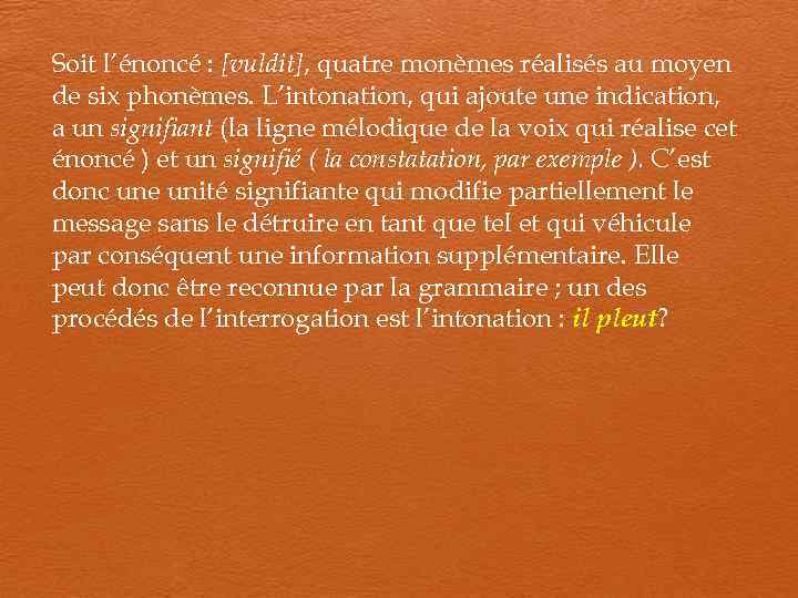 Soit l’énoncé : [vuldit], quatre monèmes réalisés au moyen de six phonèmes. L’intonation, qui