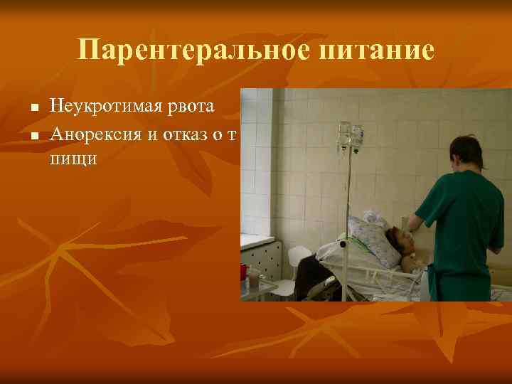 Парентеральное питание n n Неукротимая рвота Анорексия и отказ о т пищи 