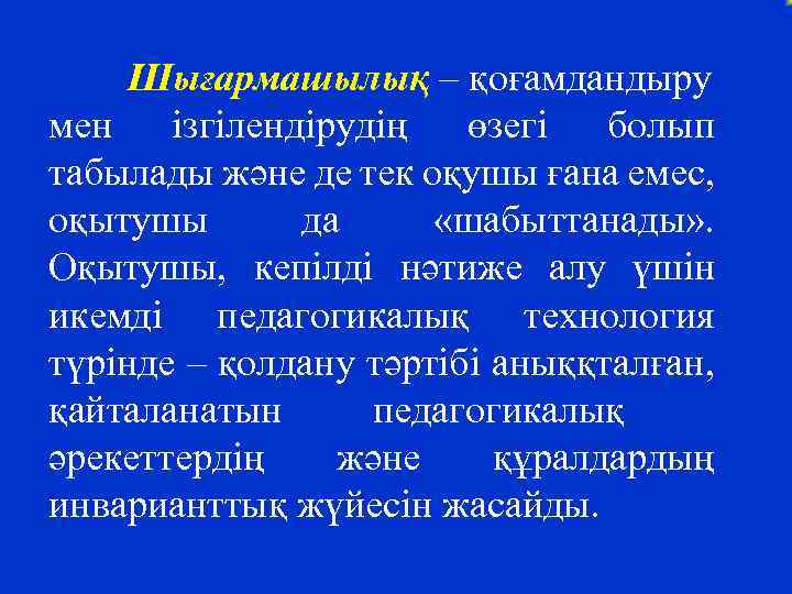 Шығармашылық – қоғамдандыру мен ізгілендірудің өзегі болып табылады және де тек оқушы ғана емес,