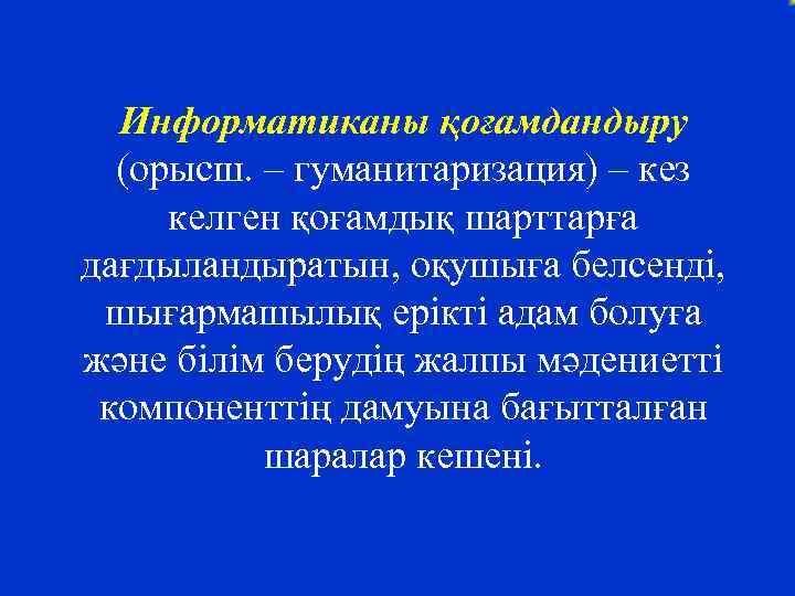Информатиканы қоғамдандыру (орысш. – гуманитаризация) – кез келген қоғамдық шарттарға дағдыландыратын, оқушыға белсенді, шығармашылық