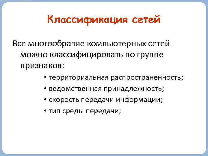 Классификация сетей Все многообразие компьютерных сетей можно классифицировать по группе признаков: • территориальная распространенность;