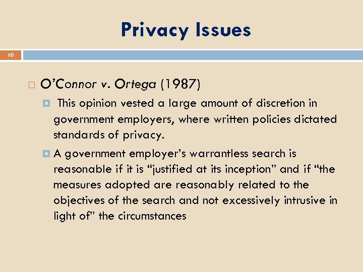 Privacy Issues 10 O’Connor v. Ortega (1987) This opinion vested a large amount of