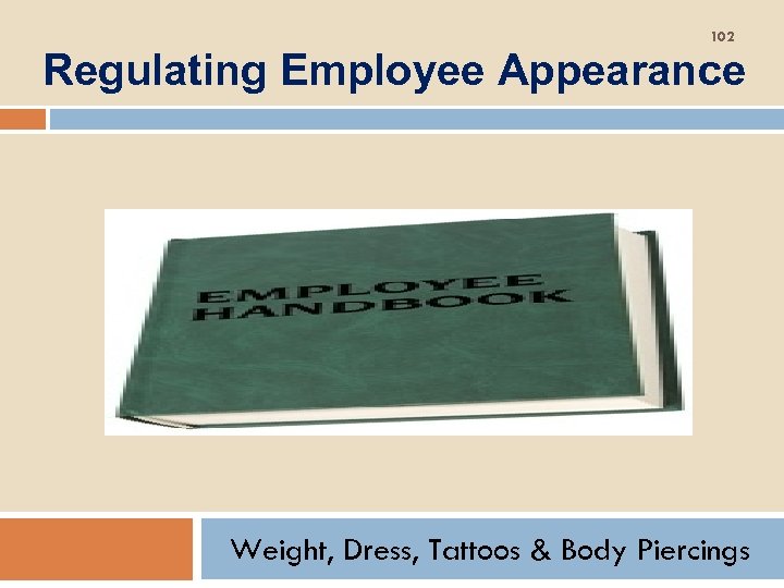 102 Regulating Employee Appearance Weight, Dress, Tattoos & Body Piercings 