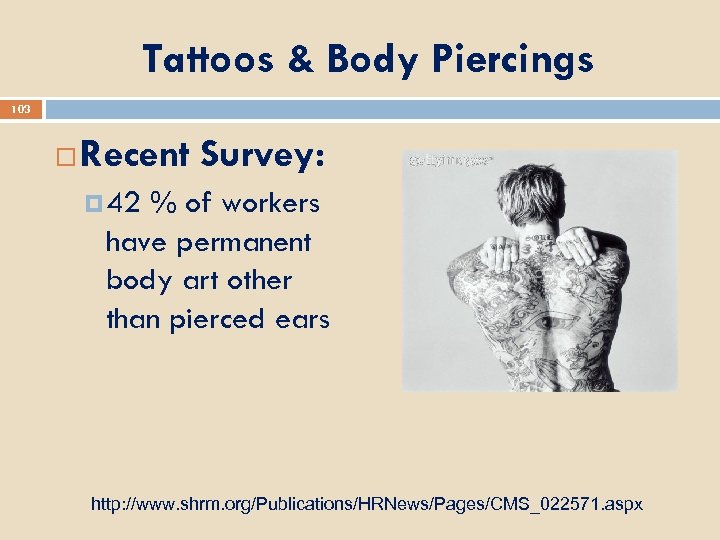 Tattoos & Body Piercings 103 Recent Survey: 42 % of workers have permanent body