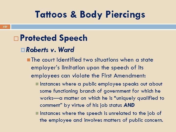 Tattoos & Body Piercings 107 Protected Speech Roberts v. Ward The court identified two