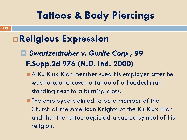 Tattoos & Body Piercings 113 Religious Expression Swartzentruber v. Gunite Corp. , 99 F.