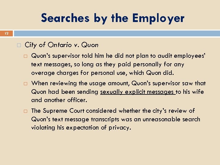 Searches by the Employer 12 City of Ontario v. Quon’s supervisor told him he